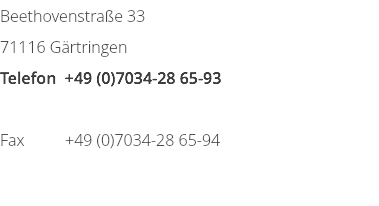 Beethovenstraße 33 71116 Gärtringen Telefon +49 (0)7034-28 65-93 Fax +49 (0)7034-28 65-94